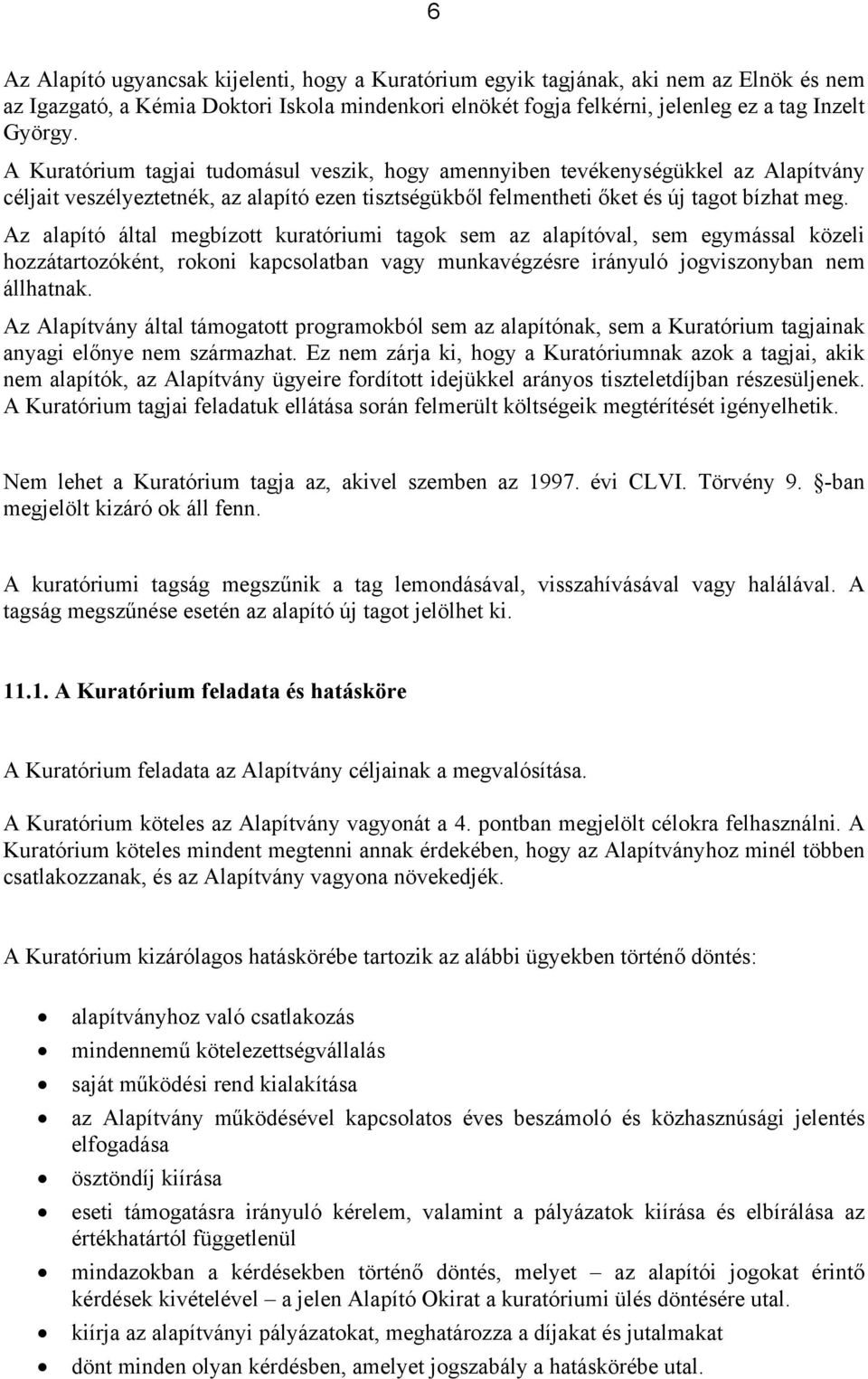 Az alapító által megbízott kuratóriumi tagok sem az alapítóval, sem egymással közeli hozzátartozóként, rokoni kapcsolatban vagy munkavégzésre irányuló jogviszonyban nem állhatnak.