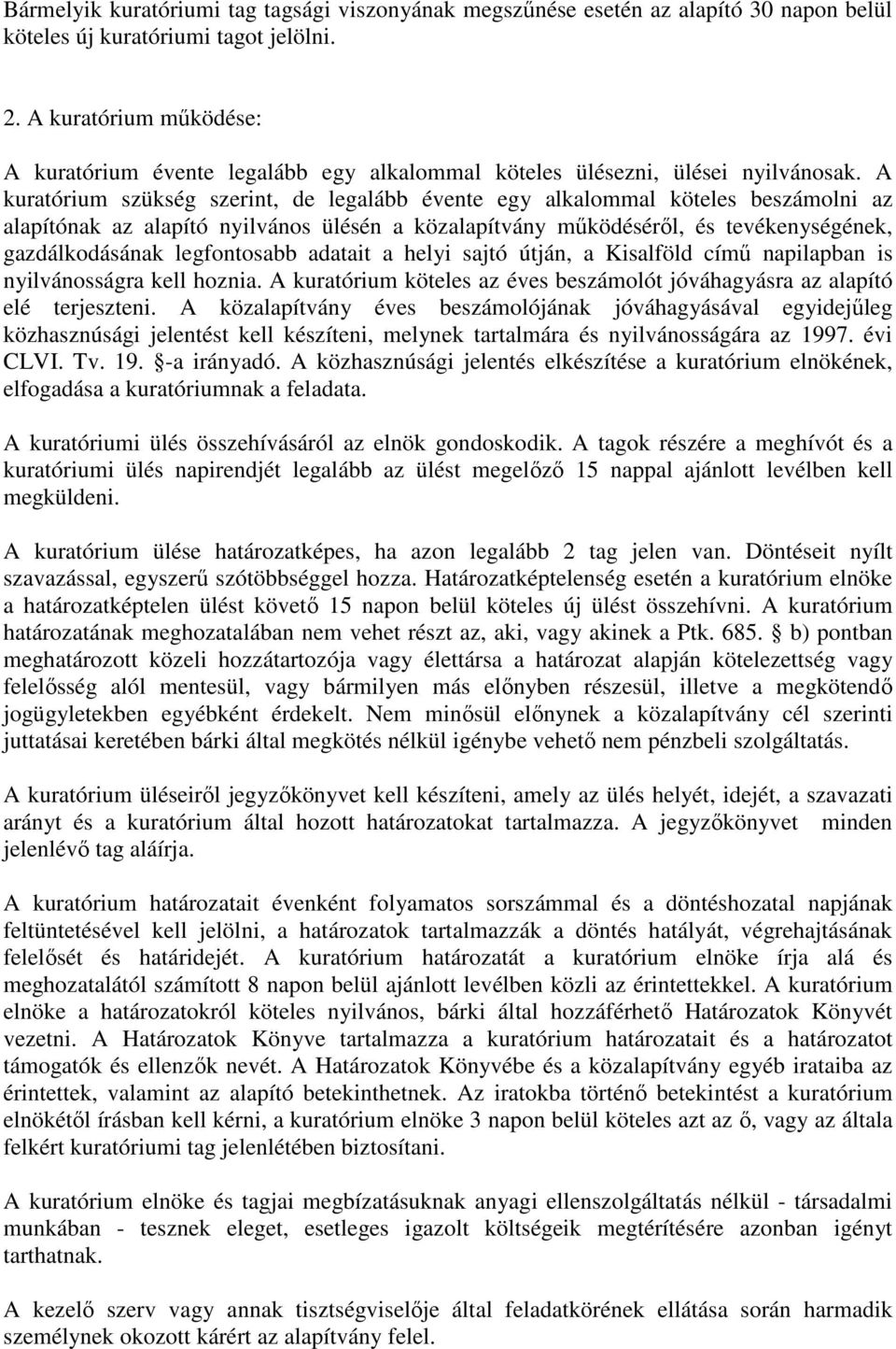 A kuratórium szükség szerint, de legalább évente egy alkalommal köteles beszámolni az alapítónak az alapító nyilvános ülésén a közalapítvány mőködésérıl, és tevékenységének, gazdálkodásának