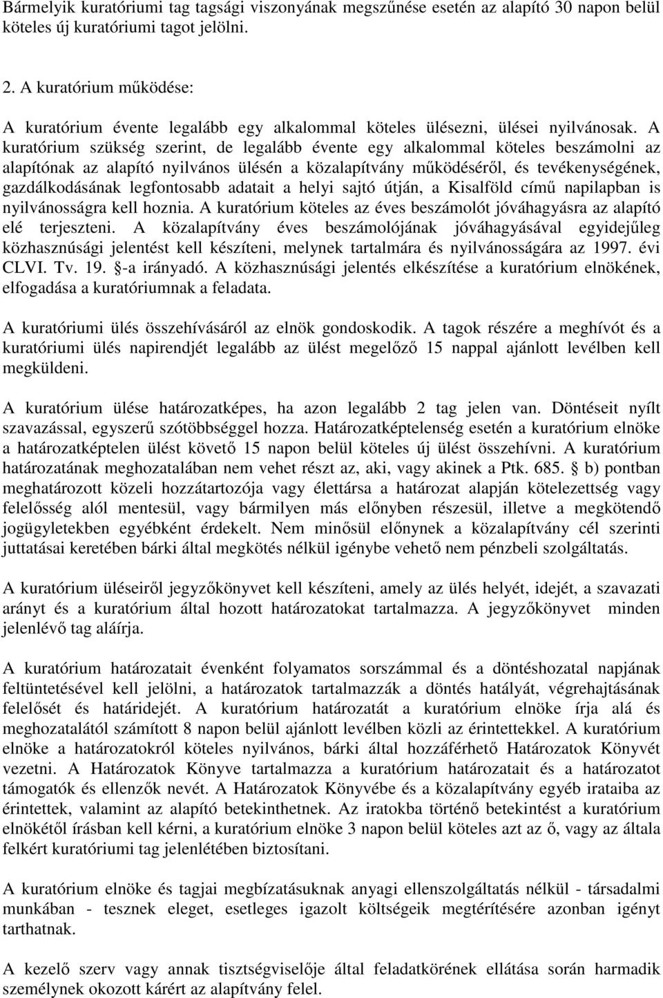 A kuratórium szükség szerint, de legalább évente egy alkalommal köteles beszámolni az alapítónak az alapító nyilvános ülésén a közalapítvány mőködésérıl, és tevékenységének, gazdálkodásának