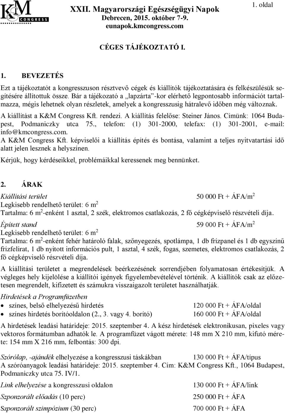 rendezi. A kiállítás felelőse: Steiner János. Címünk: 1064 Budapest, Podmaniczky utca 75., telefon: (1) 301-2000, telefax: (1) 301-2001, e-mail: info@kmcongress.com. A K&M Congress Kft.