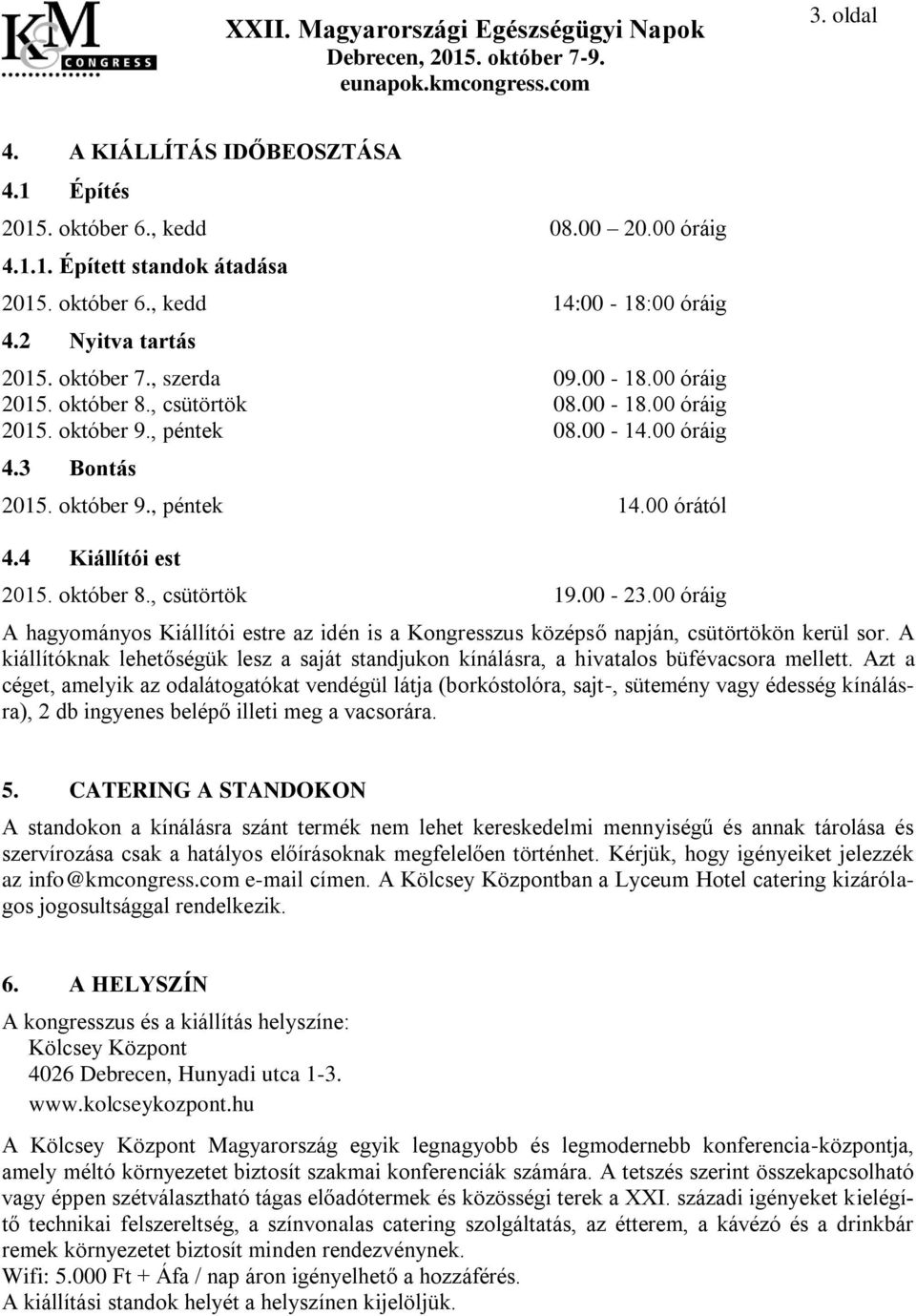 00-23.00 óráig A hagyományos Kiállítói estre az idén is a Kongresszus középső napján, csütörtökön kerül sor.