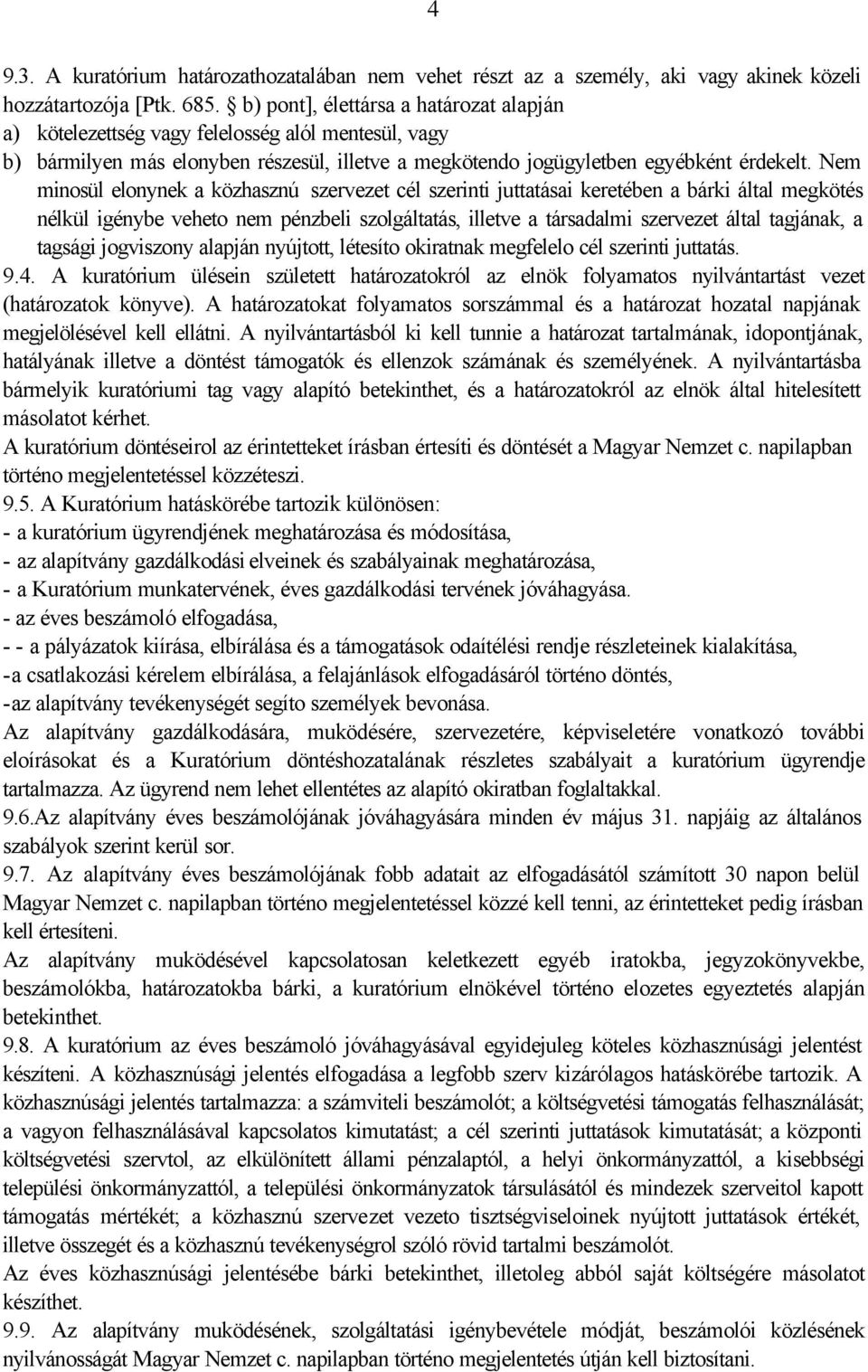 Nem minosül elonynek a közhasznú szervezet cél szerinti juttatásai keretében a bárki által megkötés nélkül igénybe veheto nem pénzbeli szolgáltatás, illetve a társadalmi szervezet által tagjának, a