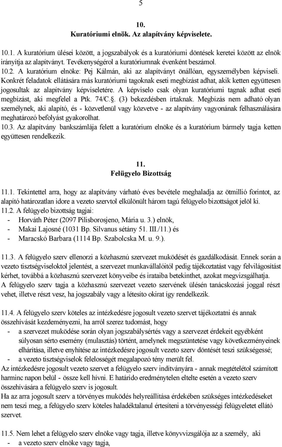 Konkrét feladatok ellátására más kuratóriumi tagoknak eseti megbízást adhat, akik ketten együttesen jogosultak az alapítvány képviseletére.