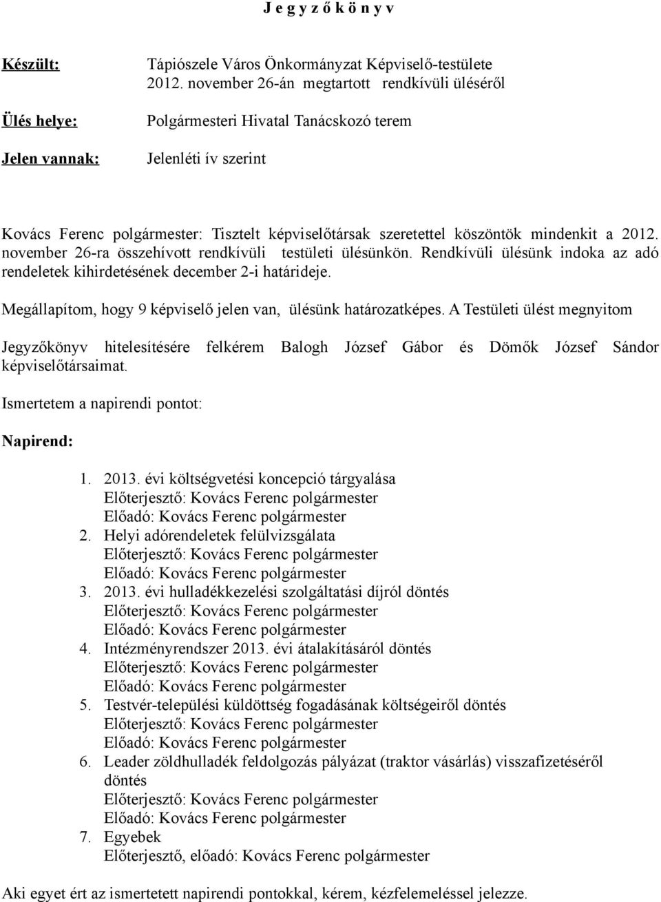 november 26-ra összehívott rendkívüli testületi ülésünkön. Rendkívüli ülésünk indoka az adó rendeletek kihirdetésének december 2-i határideje.