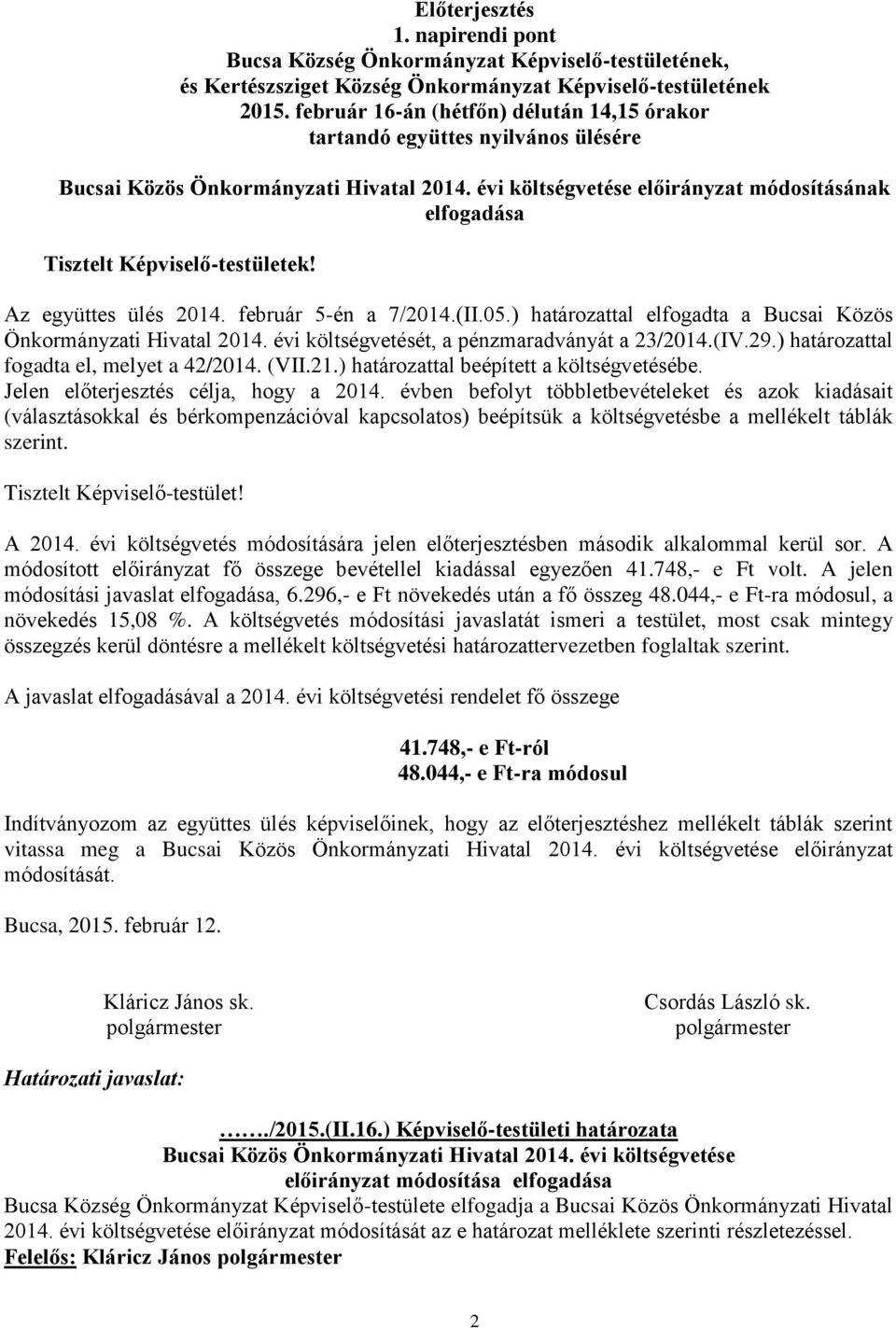 Az együttes ülés 2014. február 5-én a 7/2014.(II.05.) határozattal elfogadta a Bucsai Közös Önkormányzati Hivatal 2014. évi költségvetését, a pénzmaradványát a 23/2014.(IV.29.