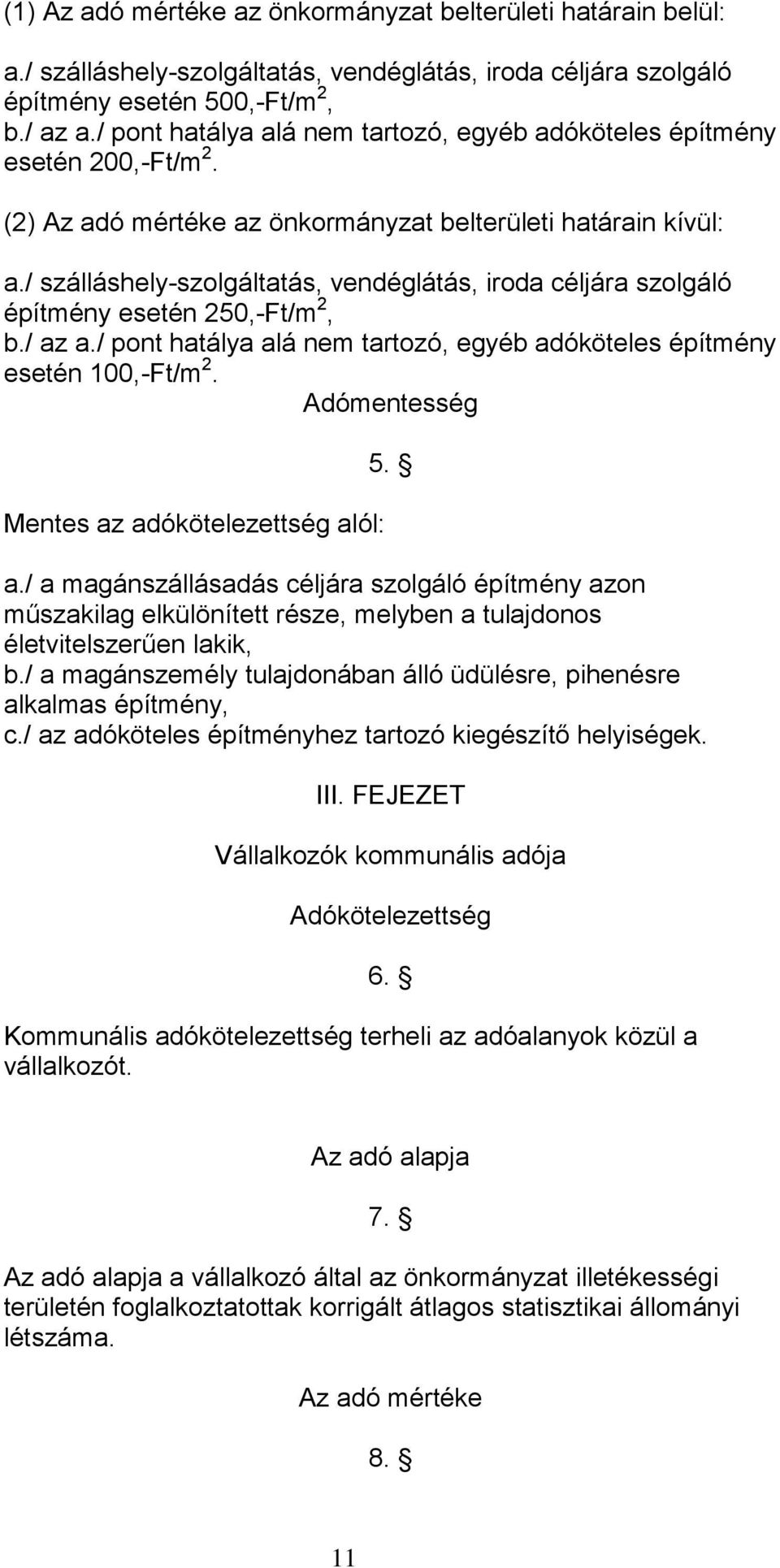 / szálláshely-szolgáltatás, vendéglátás, iroda céljára szolgáló építmény esetén 250,-Ft/m 2, b./ az a./ pont hatálya alá nem tartozó, egyéb adóköteles építmény esetén 100,-Ft/m 2.