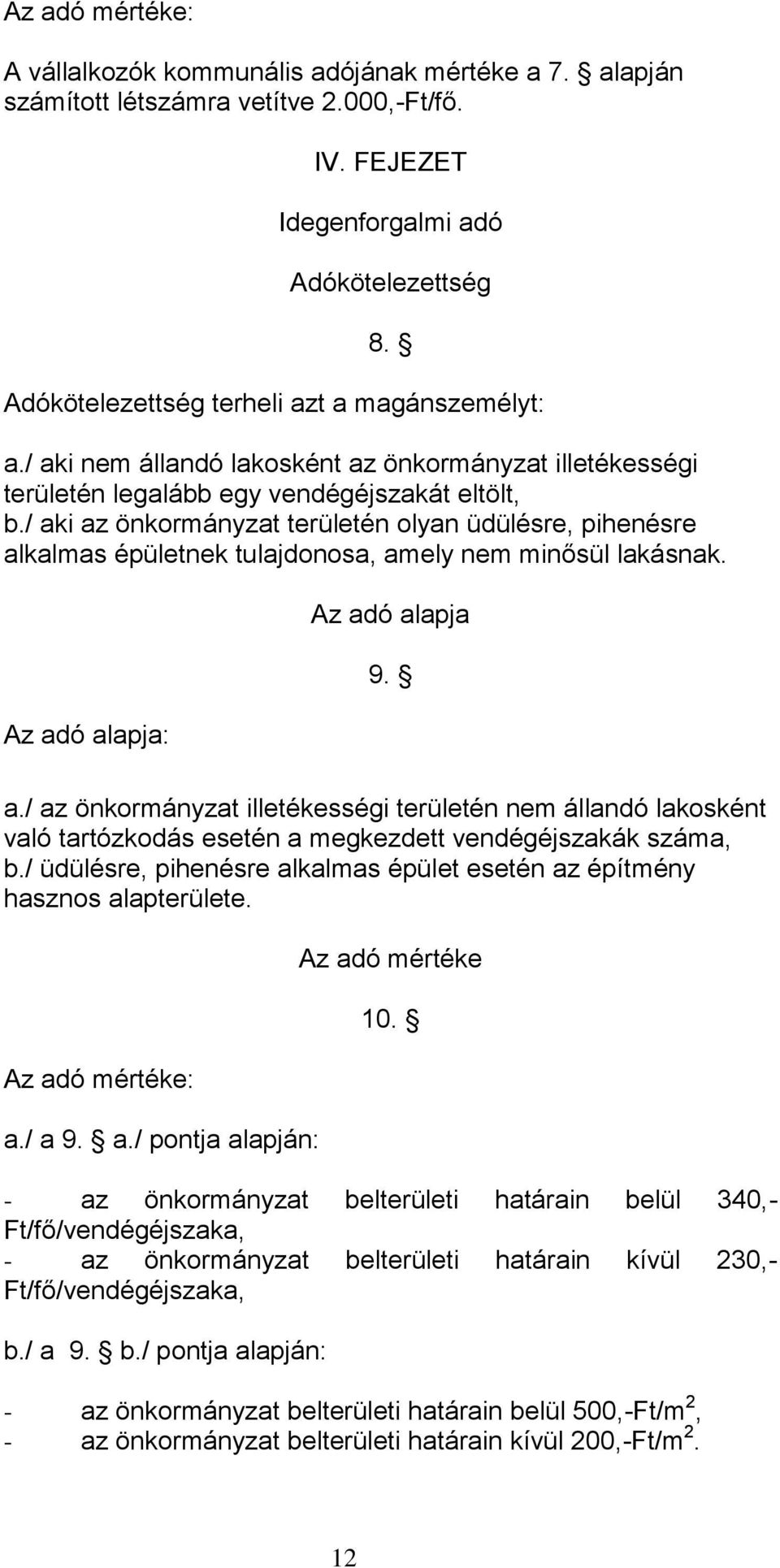 / aki az önkormányzat területén olyan üdülésre, pihenésre alkalmas épületnek tulajdonosa, amely nem minősül lakásnak. Az adó alapja: Az adó alapja 9. a./ az önkormányzat illetékességi területén nem állandó lakosként való tartózkodás esetén a megkezdett vendégéjszakák száma, b.
