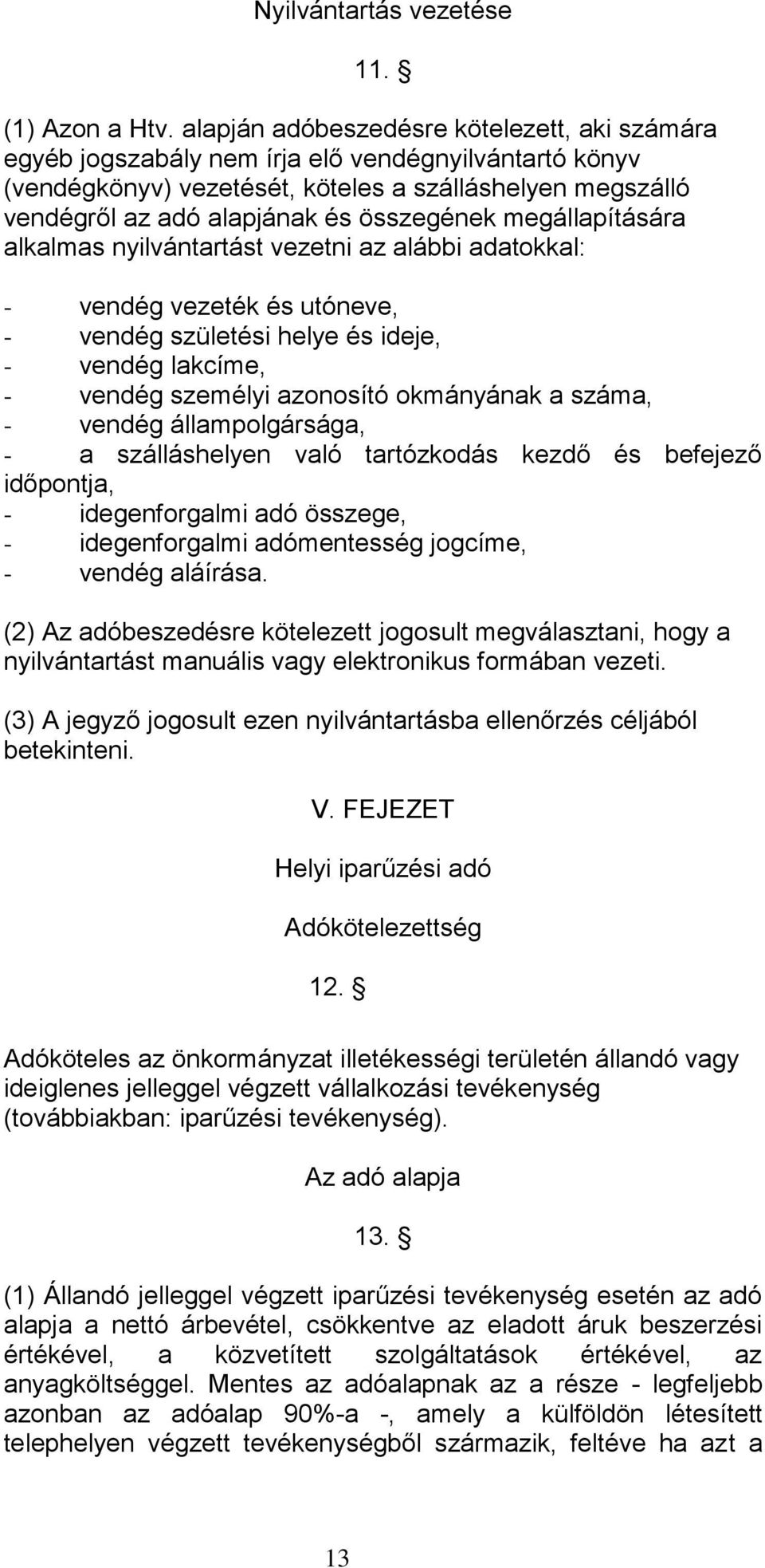 összegének megállapítására alkalmas nyilvántartást vezetni az alábbi adatokkal: - vendég vezeték és utóneve, - vendég születési helye és ideje, - vendég lakcíme, - vendég személyi azonosító