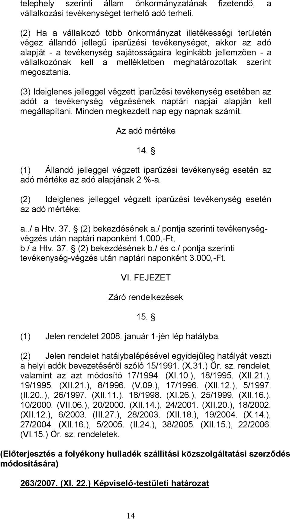 kell a mellékletben meghatározottak szerint megosztania. (3) Ideiglenes jelleggel végzett iparűzési tevékenység esetében az adót a tevékenység végzésének naptári napjai alapján kell megállapítani.