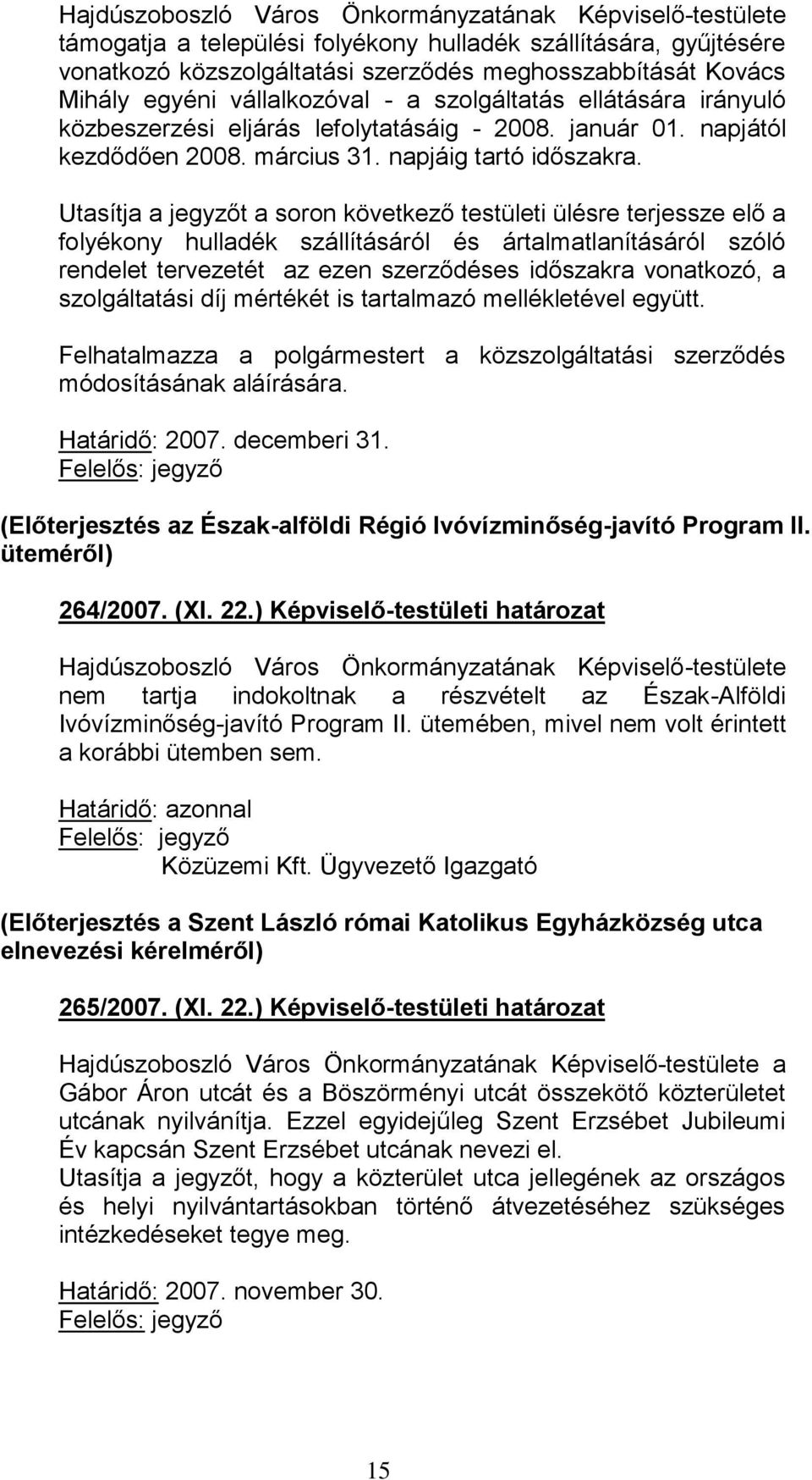 Utasítja a jegyzőt a soron következő testületi ülésre terjessze elő a folyékony hulladék szállításáról és ártalmatlanításáról szóló rendelet tervezetét az ezen szerződéses időszakra vonatkozó, a