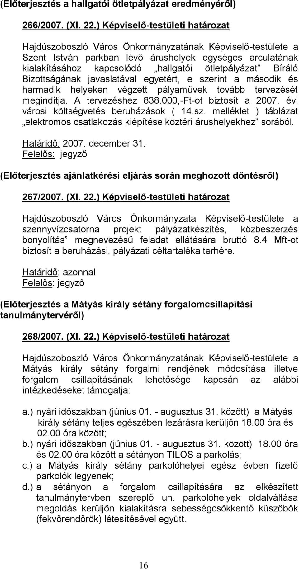 második és harmadik helyeken végzett pályaművek tovább tervezését megindítja. A tervezéshez 838.000,-Ft-ot biztosít a 2007. évi városi költségvetés beruházások ( 14.sz.