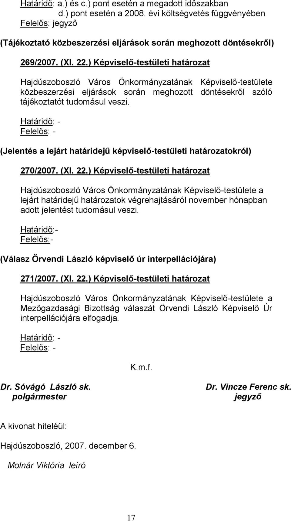 Határidő: - Felelős: - (Jelentés a lejárt határidejű képviselő-testületi határozatokról) 270/2007. (XI. 22.