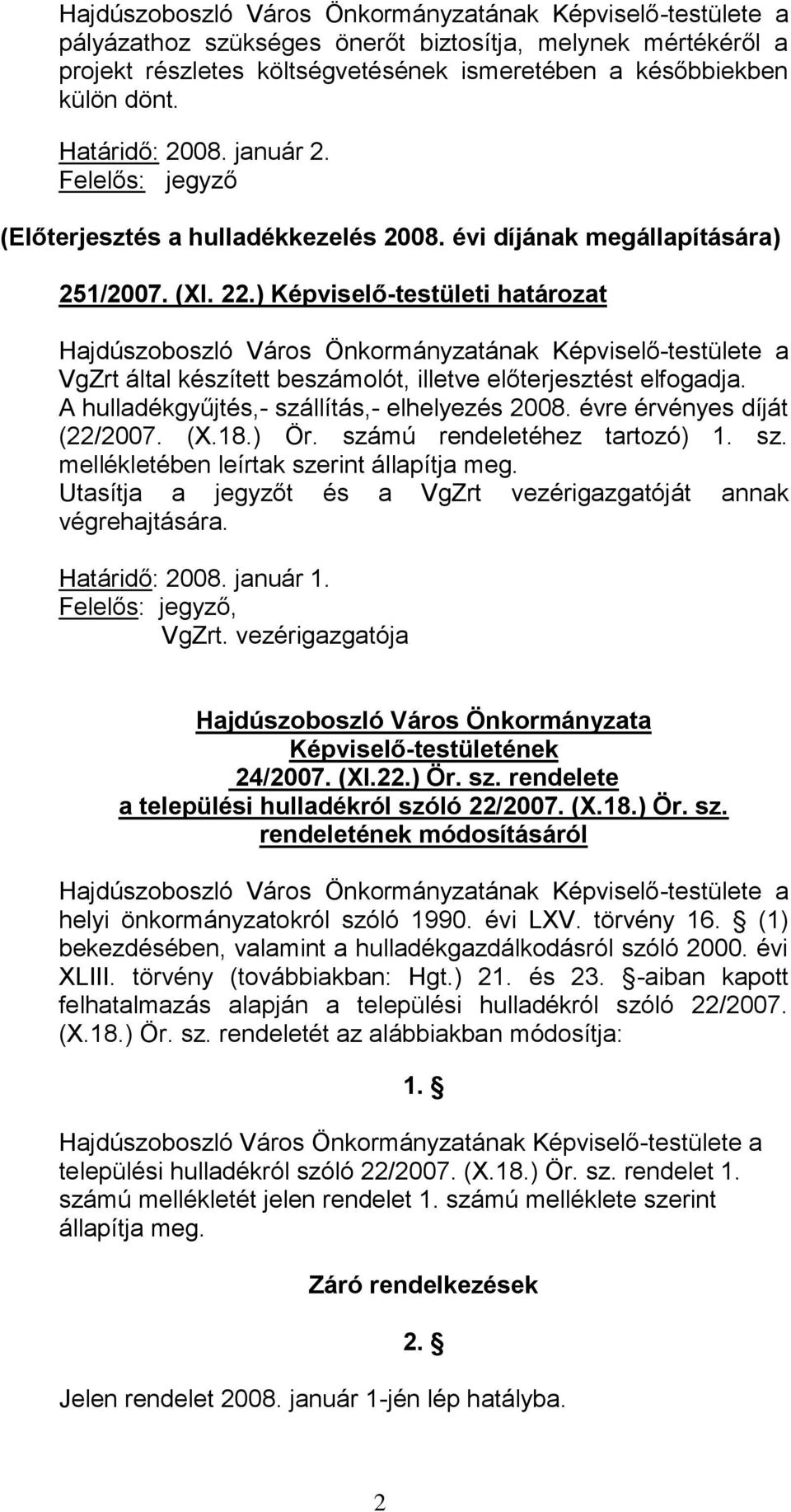 évre érvényes díját (22/2007. (X.18.) Ör. számú rendeletéhez tartozó) 1. sz. mellékletében leírtak szerint állapítja meg. Utasítja a jegyzőt és a VgZrt vezérigazgatóját annak végrehajtására.