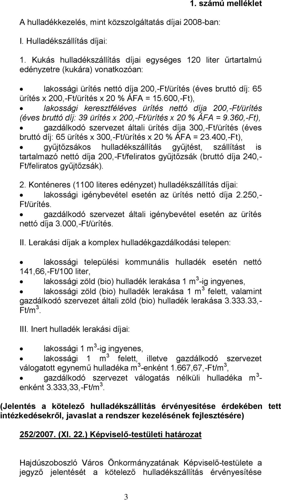600,-Ft), lakossági keresztféléves ürítés nettó díja 200,-Ft/ürítés (éves bruttó díj: 39 ürítés x 200,-Ft/ürítés x 20 % ÁFA = 9.