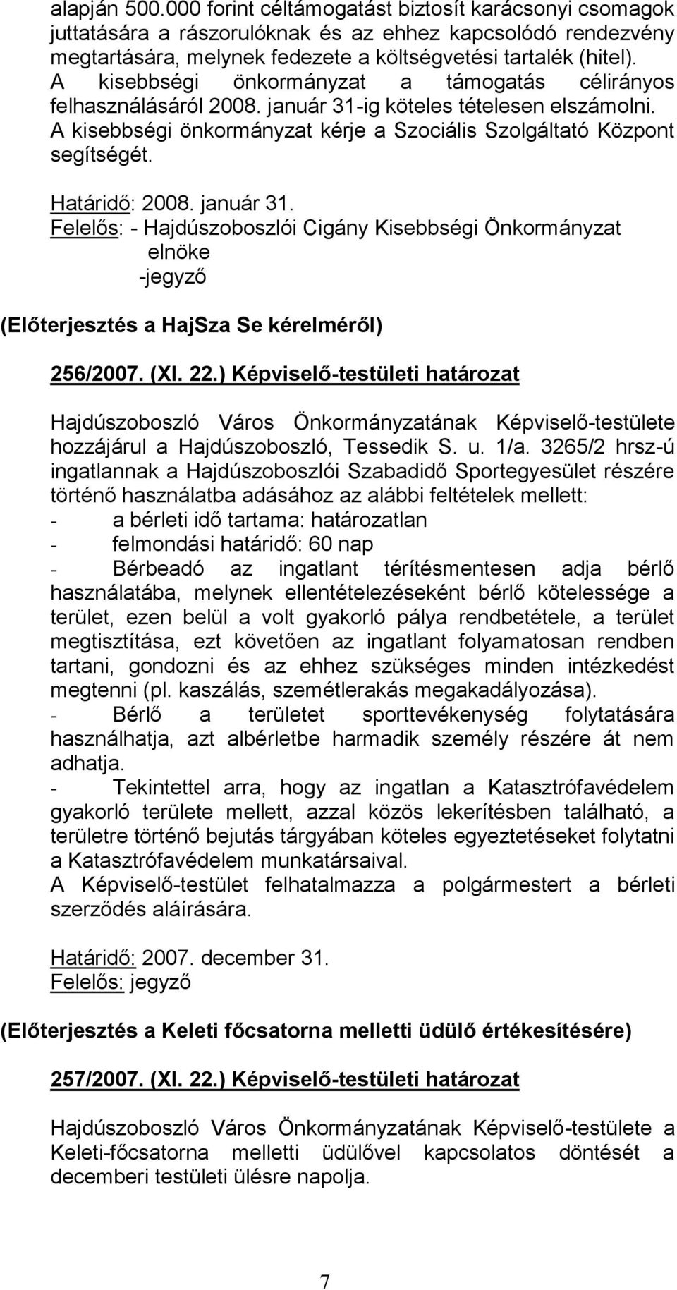 Határidő: 2008. január 31. Felelős: - Hajdúszoboszlói Cigány Kisebbségi Önkormányzat elnöke -jegyző (Előterjesztés a HajSza Se kérelméről) 256/2007. (XI. 22.