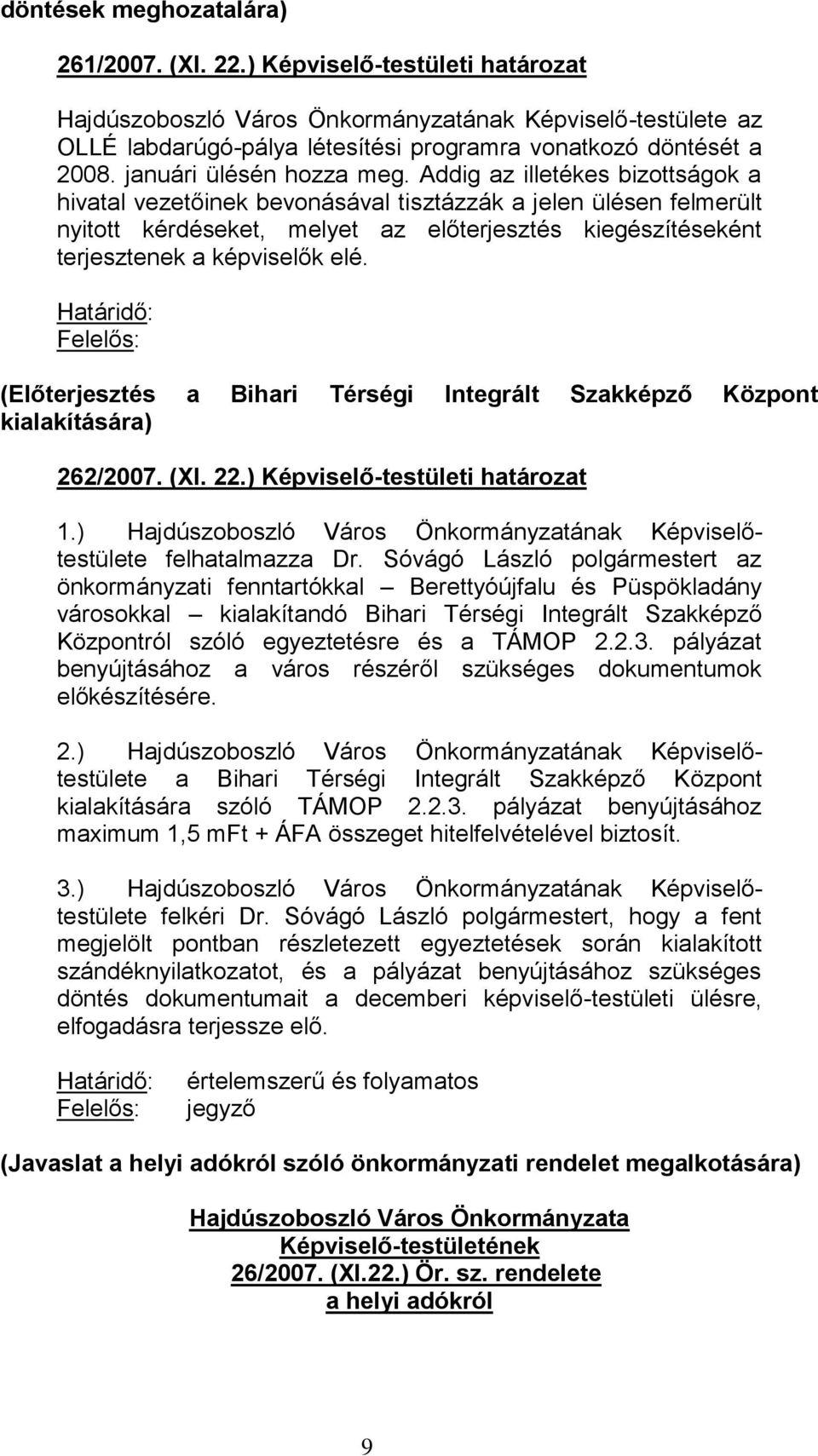 Határidő: Felelős: (Előterjesztés a Bihari Térségi Integrált Szakképző Központ kialakítására) 262/2007. (XI. 22.) Képviselő-testületi határozat 1.