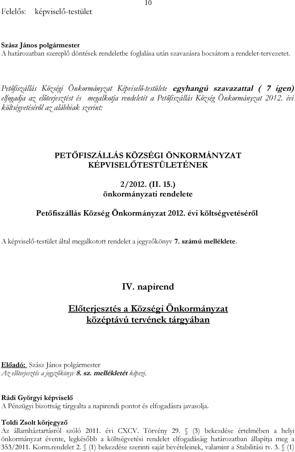évi költségvetéséről az alábbiak szerint: PETŐFISZÁLLÁS KÖZSÉGI ÖNKORMÁNYZAT KÉPVISELŐTESTÜLETÉNEK 2/2012. (II. 15.) önkormányzati rendelete Petőfiszállás Község Önkormányzat 2012.