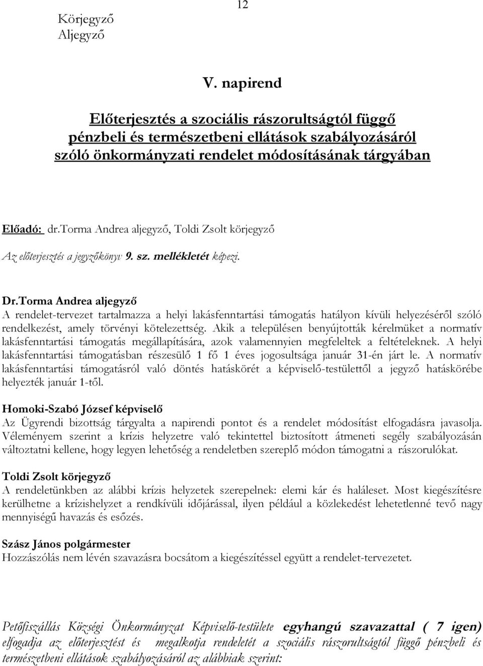 Torma Andrea aljegyző A rendelet-tervezet tartalmazza a helyi lakásfenntartási támogatás hatályon kívüli helyezéséről szóló rendelkezést, amely törvényi kötelezettség.