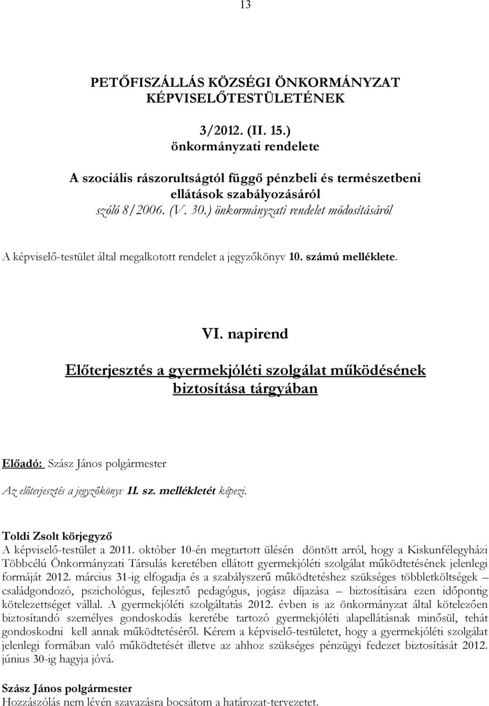 ) önkormányzati rendelet módosításáról A képviselő-testület által megalkotott rendelet a jegyzőkönyv 10. számú melléklete. VI.