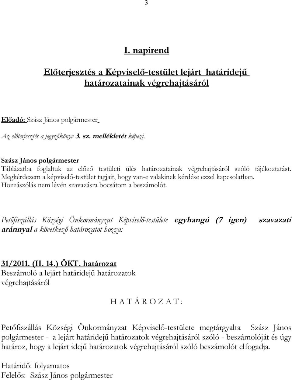 Hozzászólás nem lévén szavazásra bocsátom a beszámolót. Petőfiszállás Községi Önkormányzat Képviselő-testülete egyhangú (7 igen) aránnyal a következő határozatot hozza: szavazati 31/2011. (II. 14.