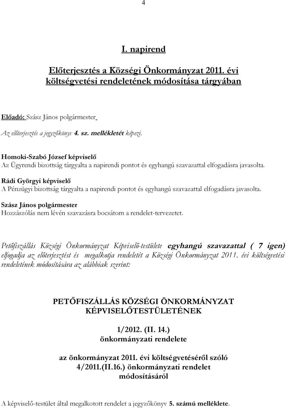 Hozzászólás nem lévén szavazásra bocsátom a rendelet-tervezetet.