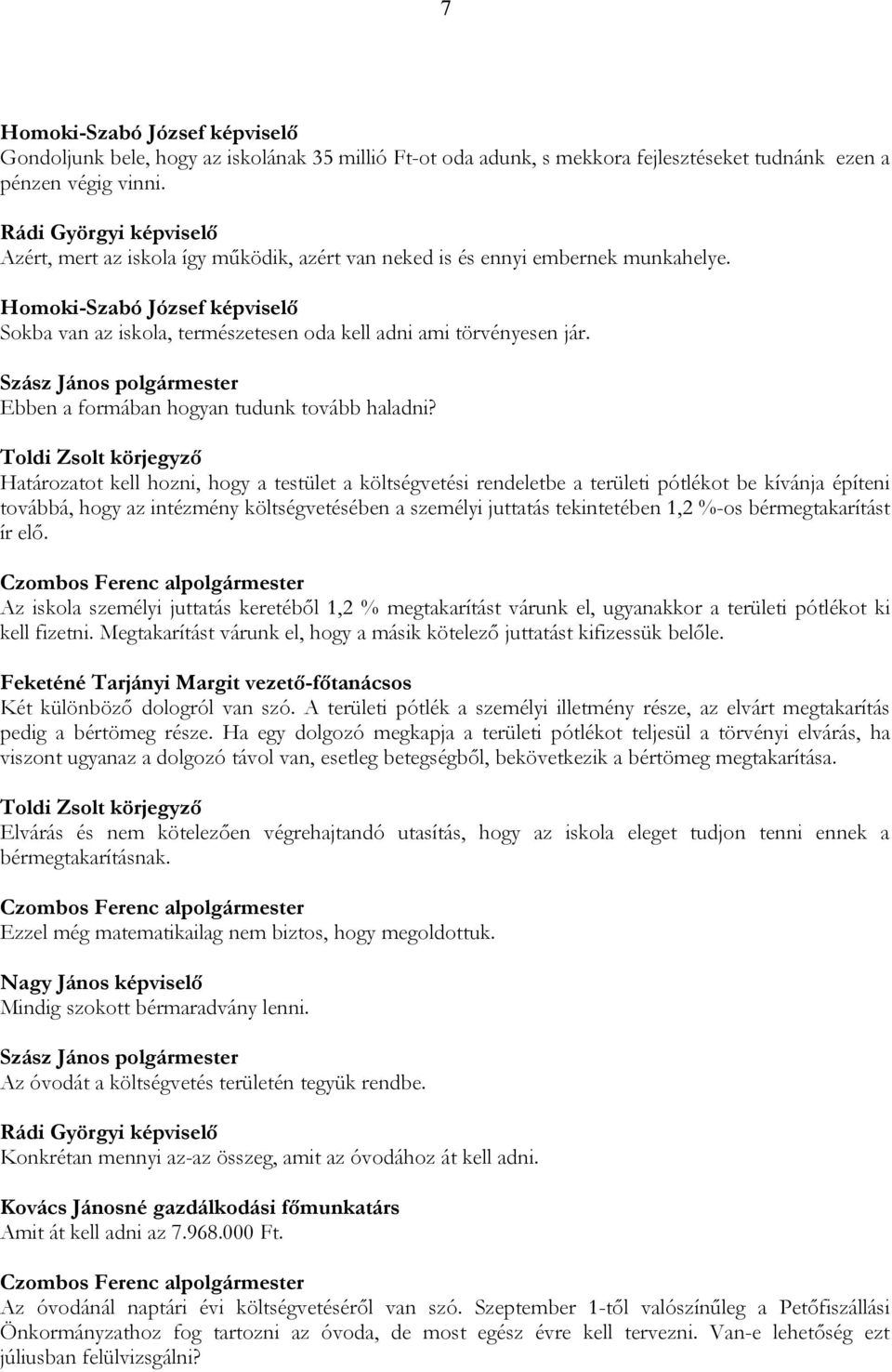 Határozatot kell hozni, hogy a testület a költségvetési rendeletbe a területi pótlékot be kívánja építeni továbbá, hogy az intézmény költségvetésében a személyi juttatás tekintetében 1,2 %-os