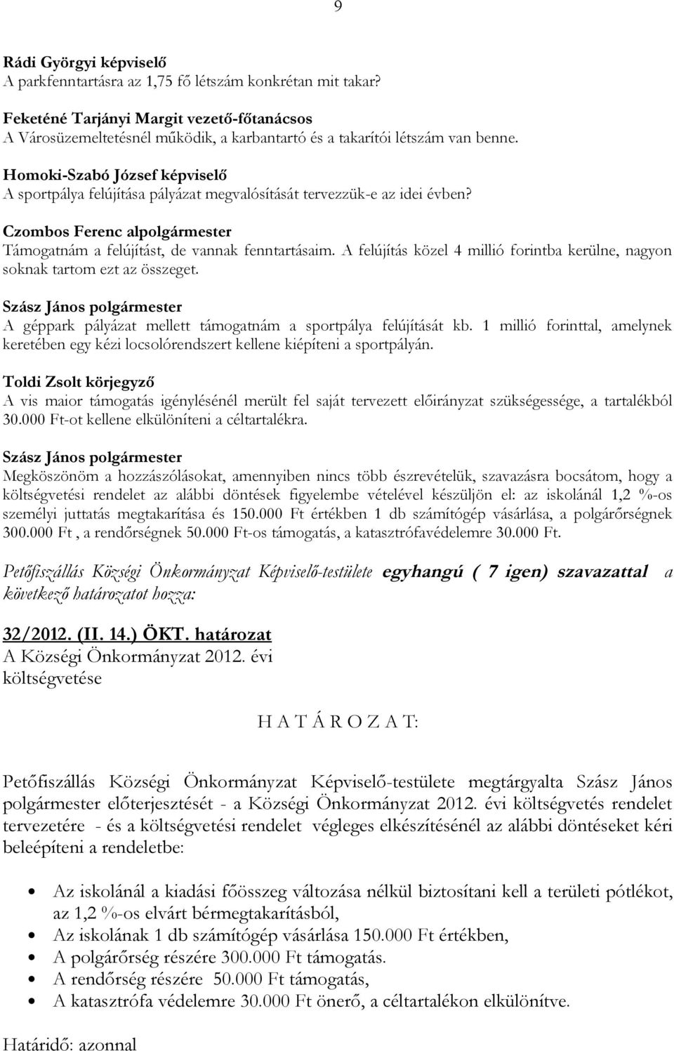 A felújítás közel 4 millió forintba kerülne, nagyon soknak tartom ezt az összeget. A géppark pályázat mellett támogatnám a sportpálya felújítását kb.