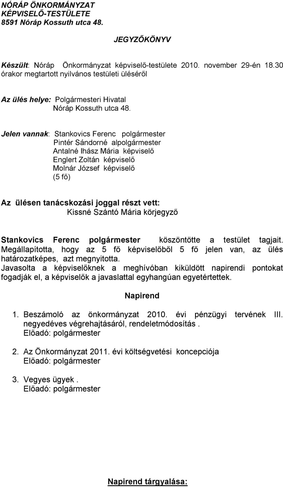 Jelen vannak: Stankovics Ferenc polgármester Pintér Sándorné alpolgármester Antalné Ihász Mária képviselő Englert Zoltán képviselő Molnár József képviselő (5 fő) Az ülésen tanácskozási joggal részt