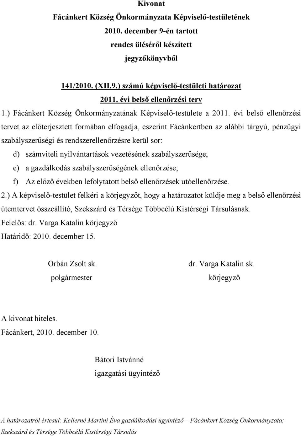 vezetésének szabályszerűsége; e) a gazdálkodás szabályszerűségének ellenőrzése; f) Az előző években lefolytatott belső ellenőrzések utóellenőrzése. 2.