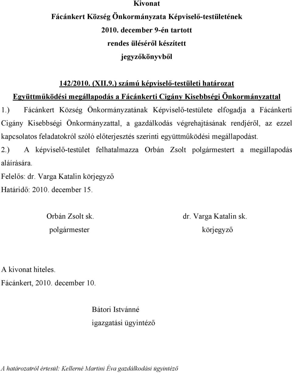 rendjéről, az ezzel kapcsolatos feladatokról szóló előterjesztés szerinti együttműködési megállapodást. 2.