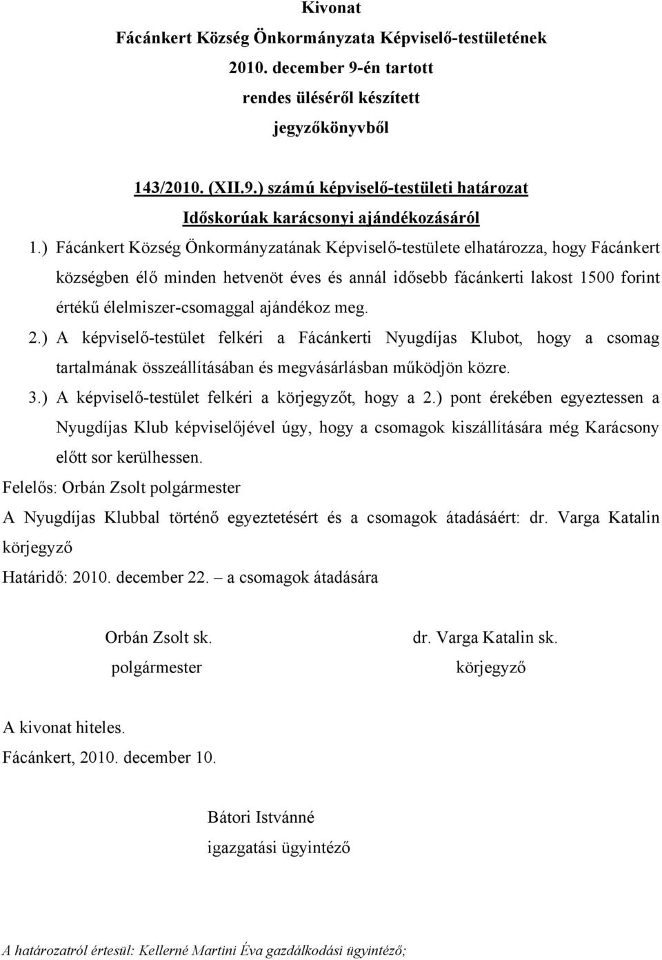 ajándékoz meg. 2.) A képviselő-testület felkéri a Fácánkerti Nyugdíjas Klubot, hogy a csomag tartalmának összeállításában és megvásárlásban működjön közre. 3.