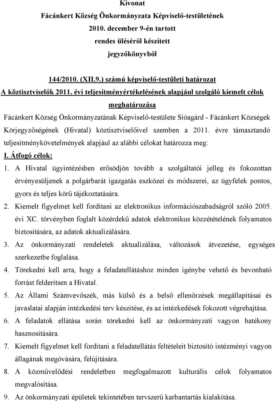 köztisztviselőivel szemben a 2011. évre támasztandó teljesítménykövetelmények alapjául az alábbi célokat határozza meg: I. Átfogó célok: 1.