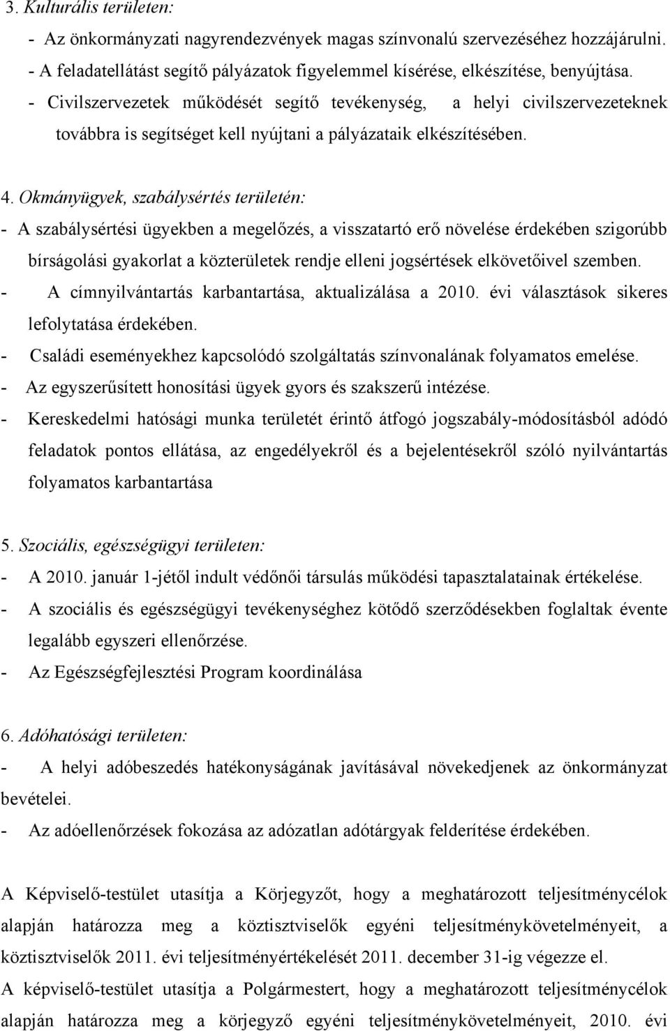 Okmányügyek, szabálysértés területén: - A szabálysértési ügyekben a megelőzés, a visszatartó erő növelése érdekében szigorúbb bírságolási gyakorlat a közterületek rendje elleni jogsértések