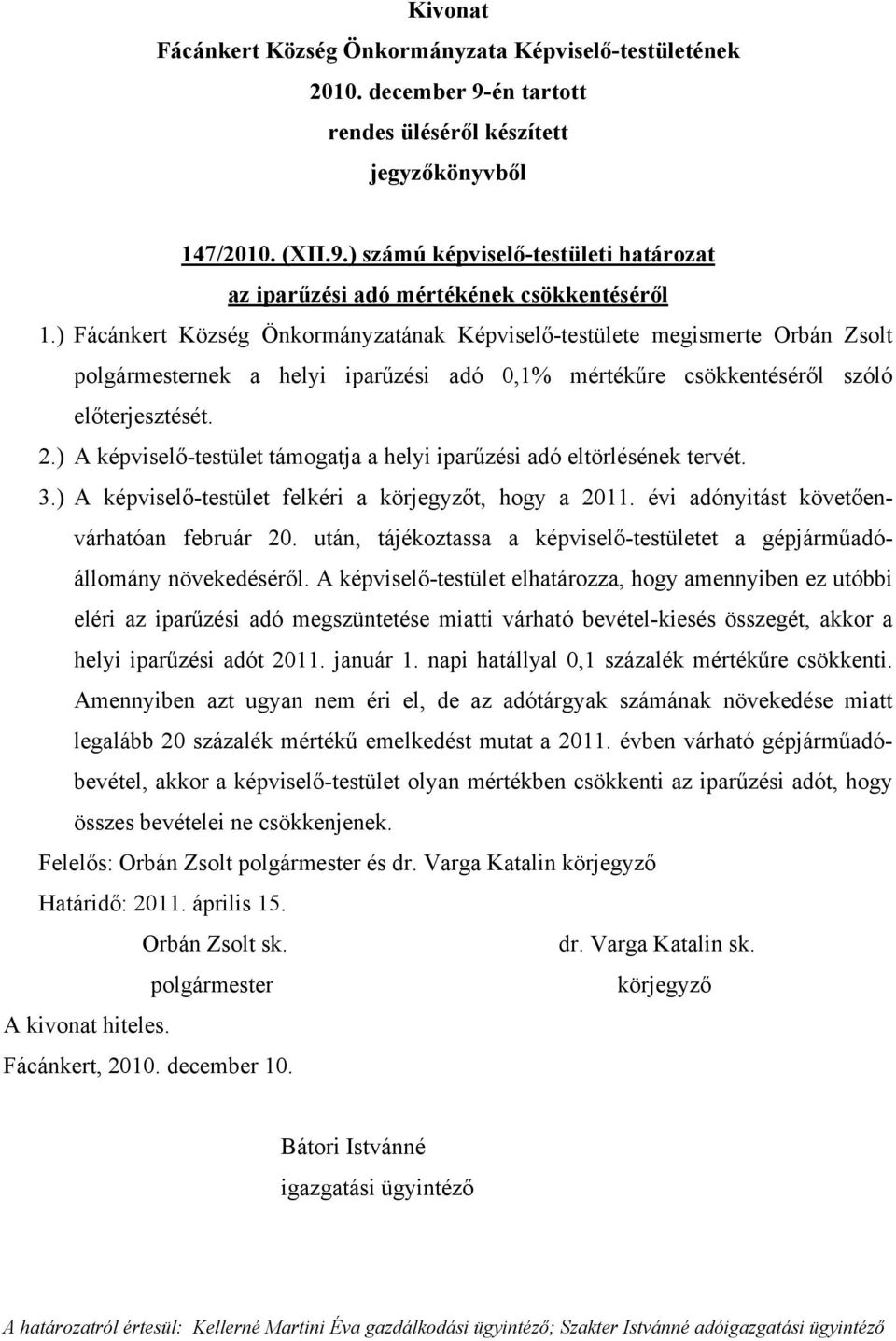 ) A képviselő-testület támogatja a helyi iparűzési adó eltörlésének tervét. 3.) A képviselő-testület felkéri a t, hogy a 2011. évi adónyitást követőenvárhatóan február 20.