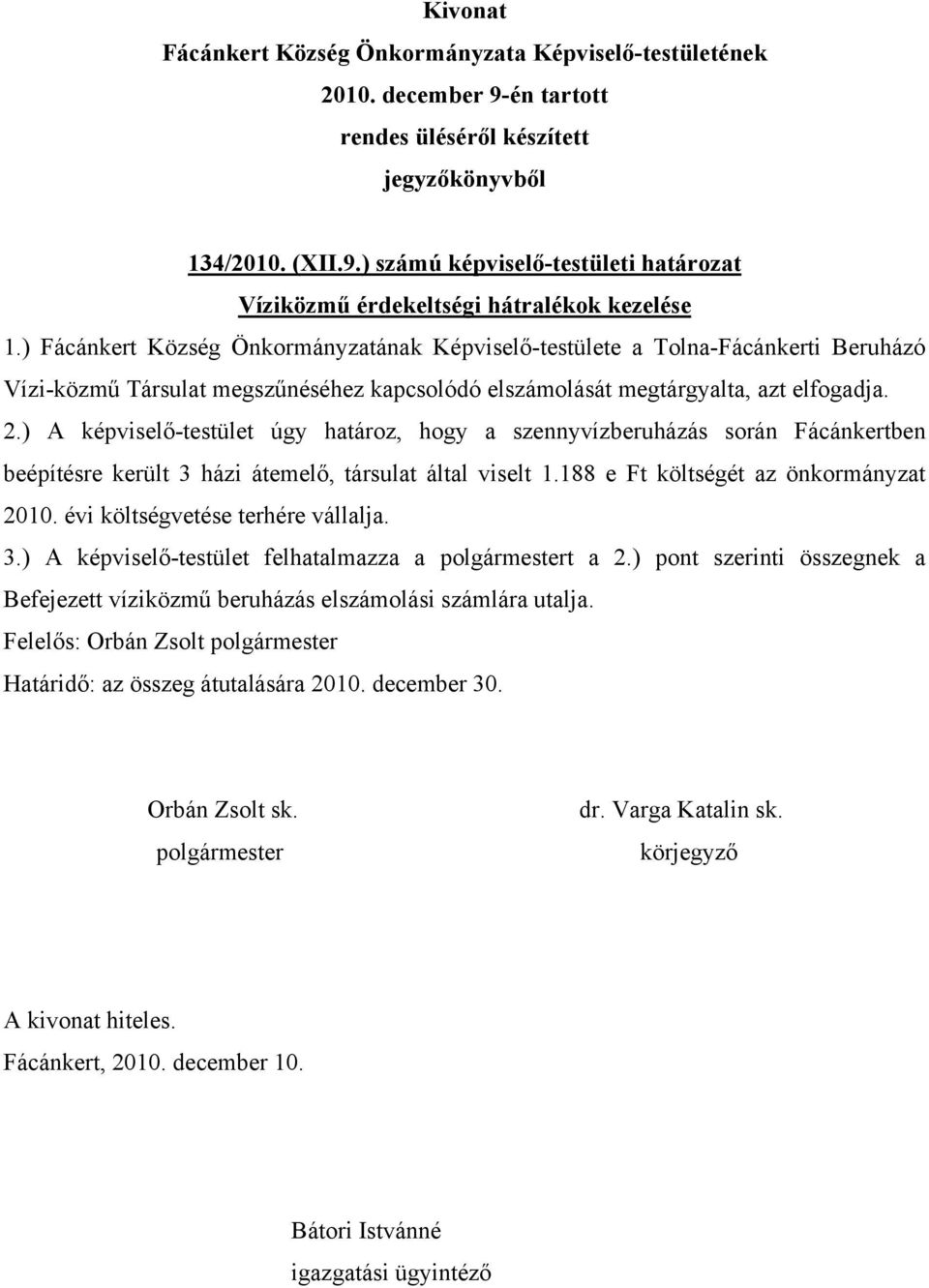 ) A képviselő-testület úgy határoz, hogy a szennyvízberuházás során Fácánkertben beépítésre került 3 házi átemelő, társulat által viselt 1.