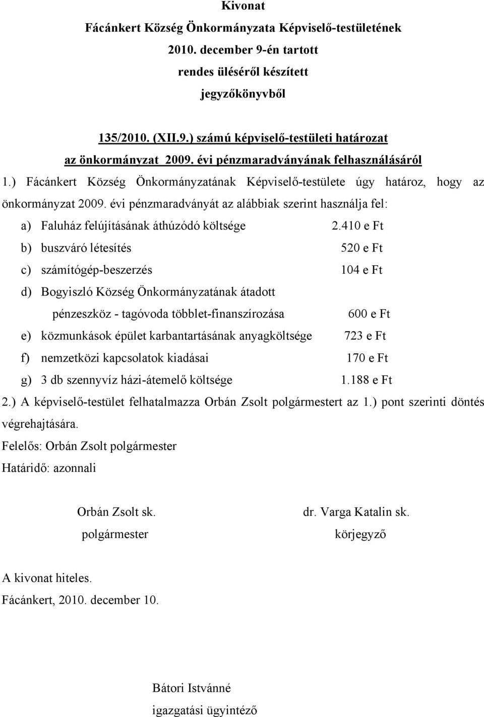 évi pénzmaradványát az alábbiak szerint használja fel: a) Faluház felújításának áthúzódó költsége 2.