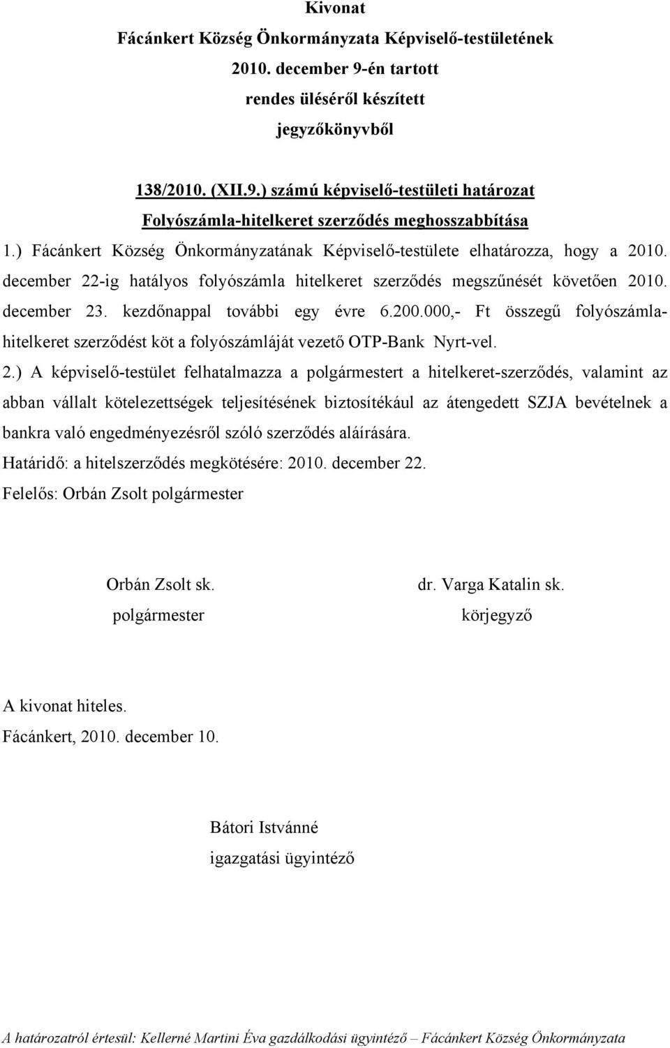 000,- Ft összegű folyószámlahitelkeret szerződést köt a folyószámláját vezető OTP-Bank Nyrt-vel. 2.