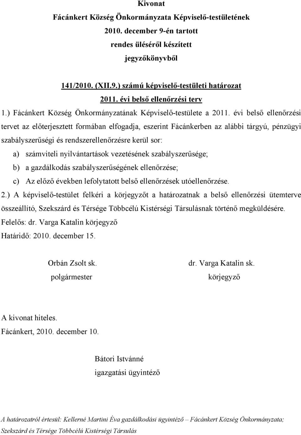 vezetésének szabályszerűsége; b) a gazdálkodás szabályszerűségének ellenőrzése; c) Az előző években lefolytatott belső ellenőrzések utóellenőrzése. 2.