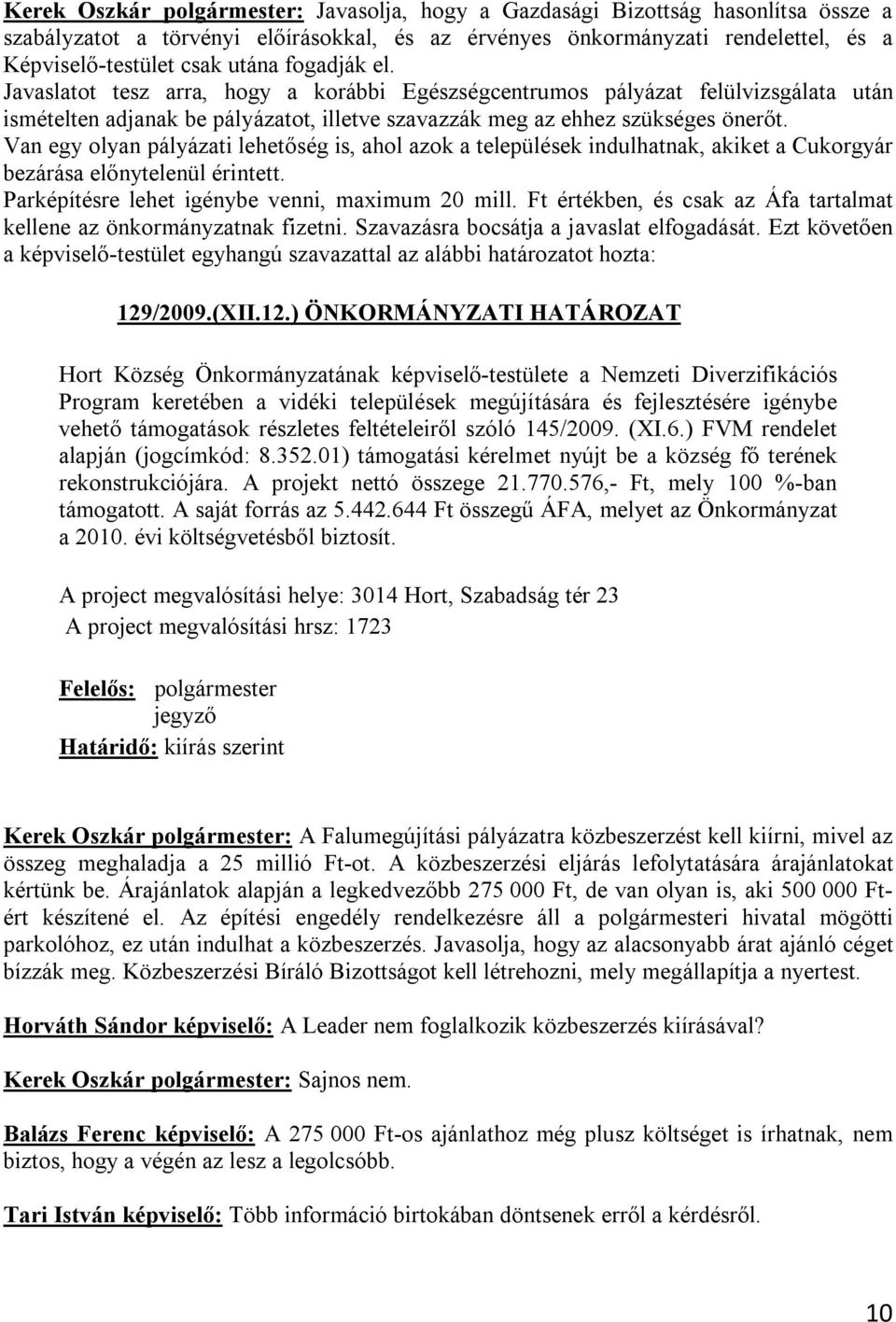 Van egy olyan pályázati lehetőség is, ahol azok a települések indulhatnak, akiket a Cukorgyár bezárása előnytelenül érintett. Parképítésre lehet igénybe venni, maximum 20 mill.