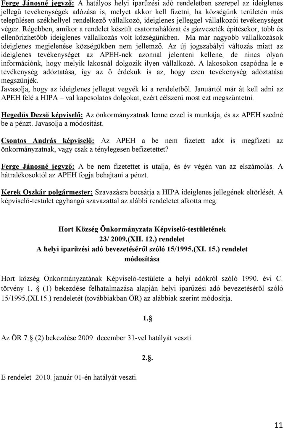 Régebben, amikor a rendelet készült csatornahálózat és gázvezeték építésekor, több és ellenőrizhetőbb ideiglenes vállalkozás volt községünkben.
