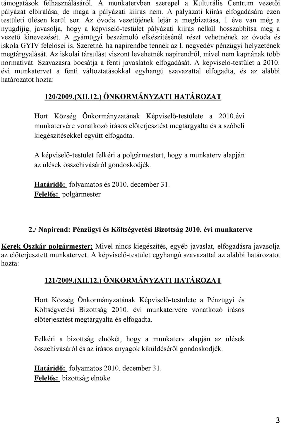 A gyámügyi beszámoló elkészítésénél részt vehetnének az óvoda és iskola GYIV felelősei is. Szeretné, ha napirendbe tennék az I. negyedév pénzügyi helyzetének megtárgyalását.