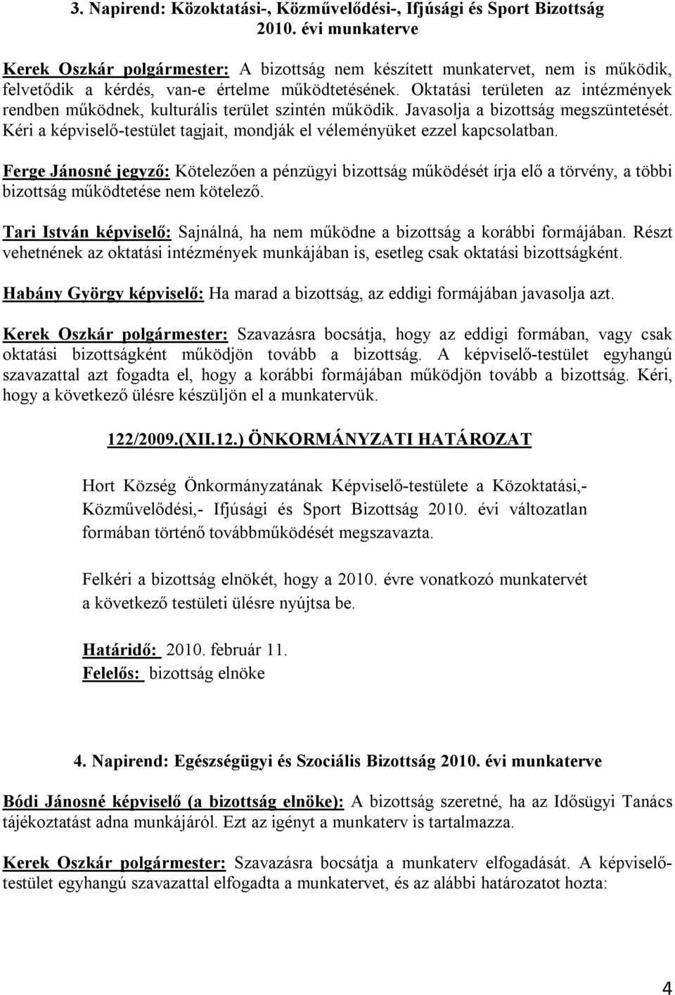 Oktatási területen az intézmények rendben működnek, kulturális terület szintén működik. Javasolja a bizottság megszüntetését.