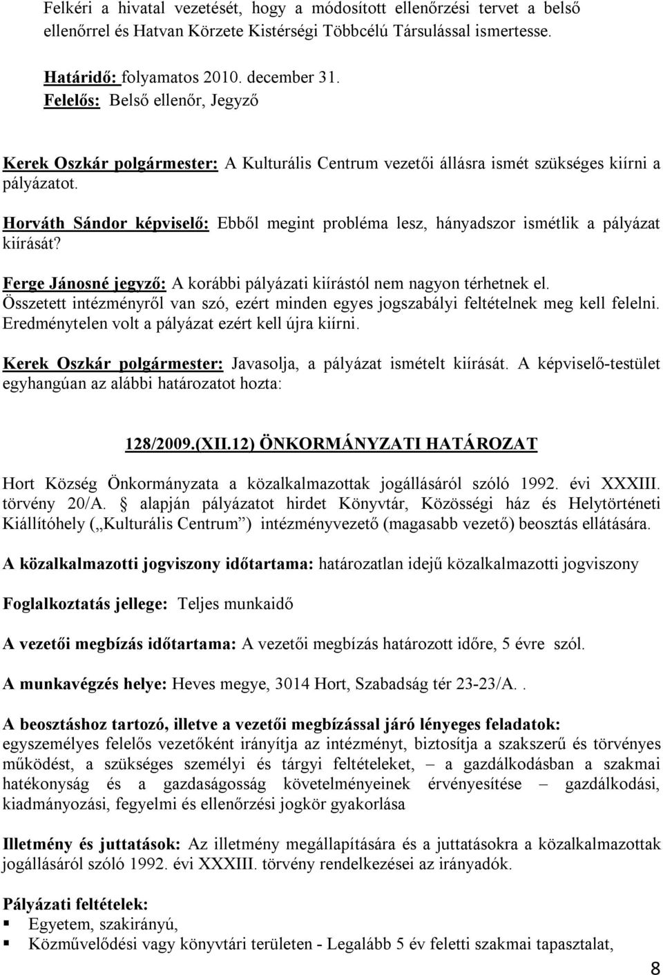 Horváth Sándor képviselő: Ebből megint probléma lesz, hányadszor ismétlik a pályázat kiírását? Ferge Jánosné jegyző: A korábbi pályázati kiírástól nem nagyon térhetnek el.