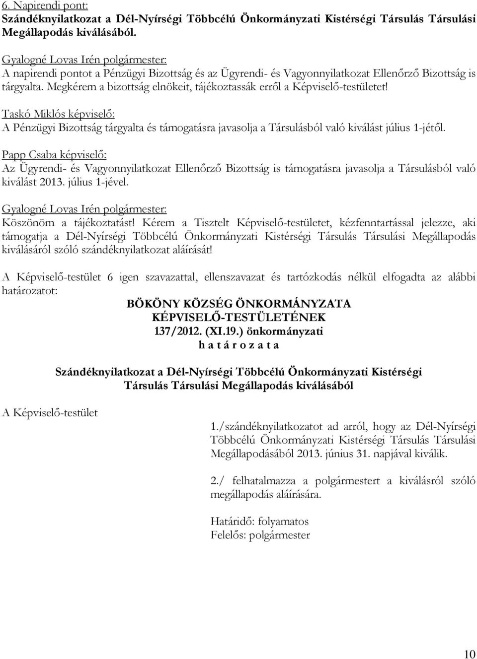 Taskó Miklós képviselő: A Pénzügyi Bizottság tárgyalta és támogatásra javasolja a Társulásból való kiválást július 1-jétől.