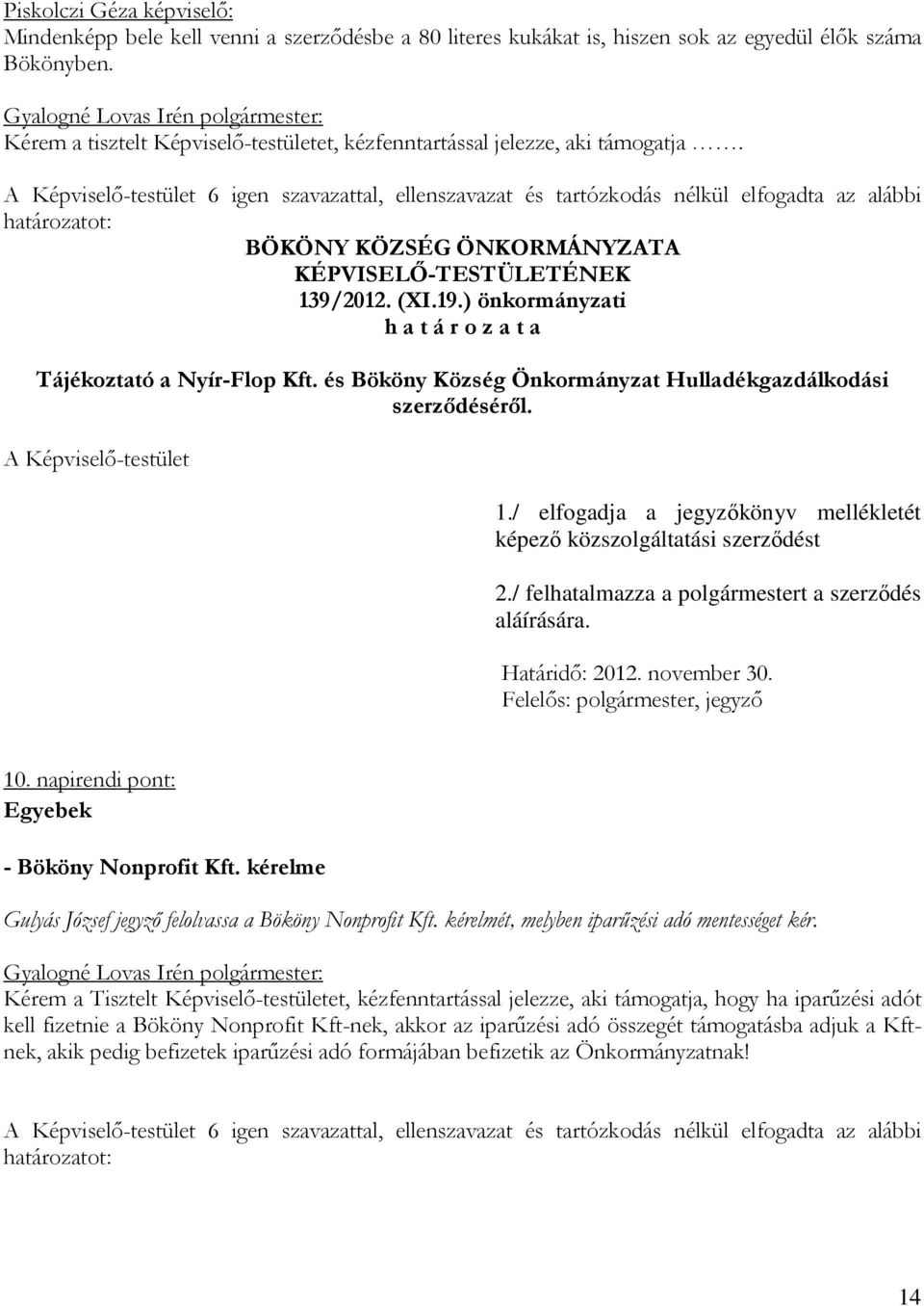 ) önkormányzati Tájékoztató a Nyír-Flop Kft. és Bököny Község Önkormányzat Hulladékgazdálkodási szerződéséről. 1./ elfogadja a jegyzőkönyv mellékletét képező közszolgáltatási szerződést 2.