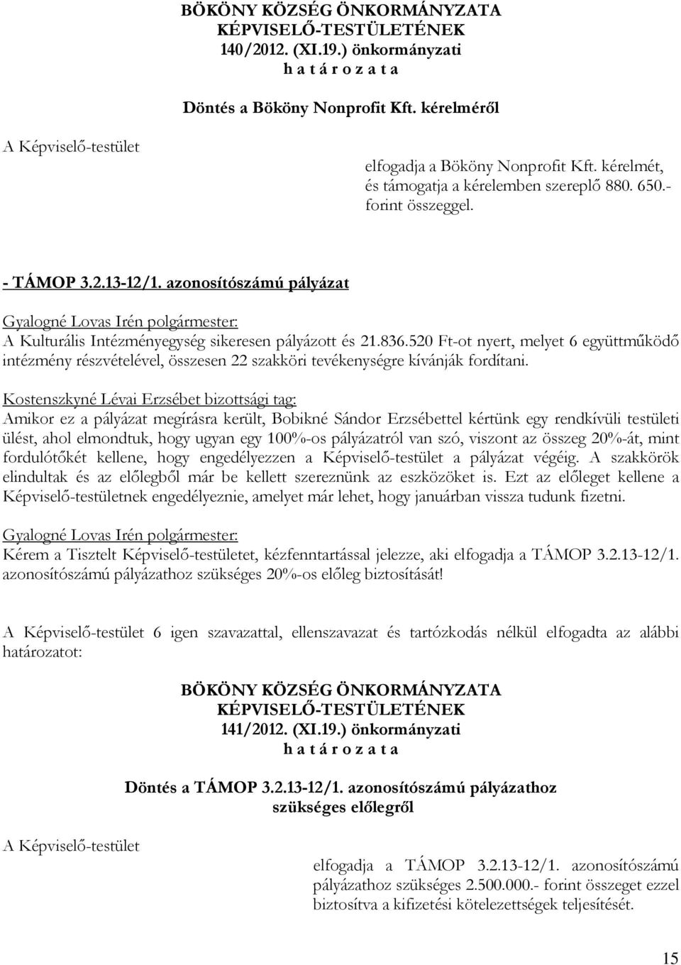 520 Ft-ot nyert, melyet 6 együttműködő intézmény részvételével, összesen 22 szakköri tevékenységre kívánják fordítani.