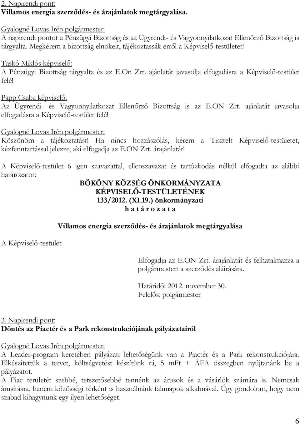 ajánlatát javasolja elfogadásra a Képviselő-testület felé! Papp Csaba képviselő: Az Ügyrendi- és Vagyonnyilatkozat Ellenőrző Bizottság is az E.ON Zrt.