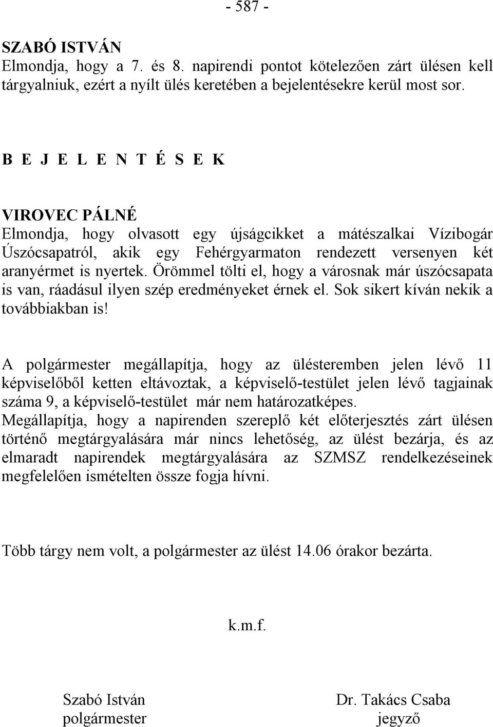 Örömmel tölti el, hogy a városnak már úszócsapata is van, ráadásul ilyen szép eredményeket érnek el. Sok sikert kíván nekik a továbbiakban is!