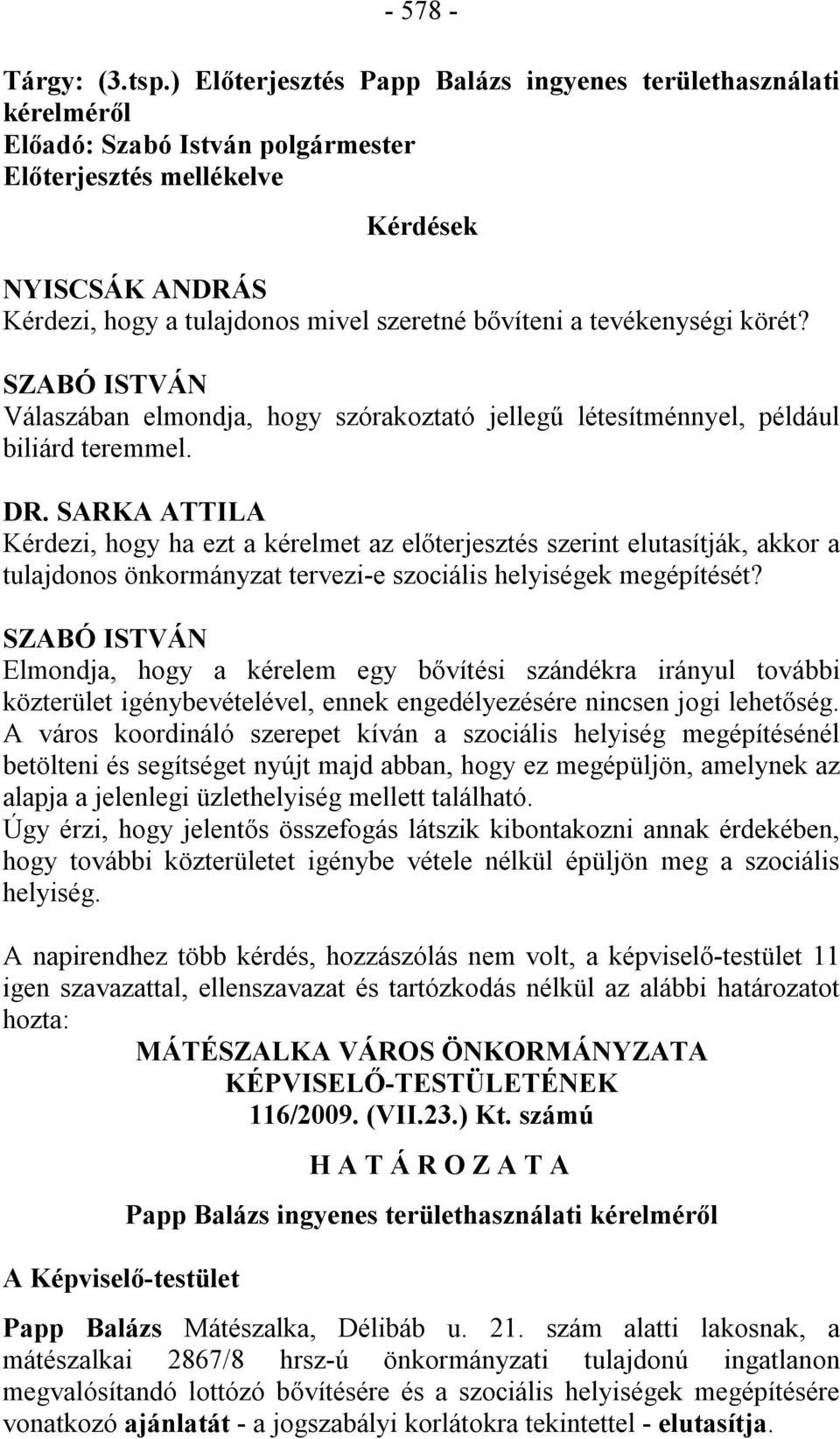 bővíteni a tevékenységi körét? Válaszában elmondja, hogy szórakoztató jellegű létesítménnyel, például biliárd teremmel. DR.