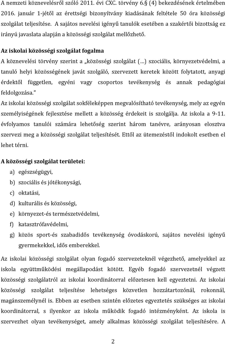 Az iskolai közösségi szolgálat fogalma A köznevelési törvény szerint a közösségi szolgálat ( ) szociális, környezetvédelmi, a tanuló helyi közösségének javát szolgáló, szervezett keretek között